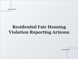 Residential Fair Housing Violation Reporting in Arizona