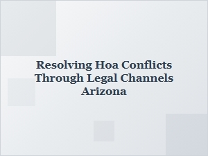Resolving Hoa Conflicts Through Legal Channels in Arizona